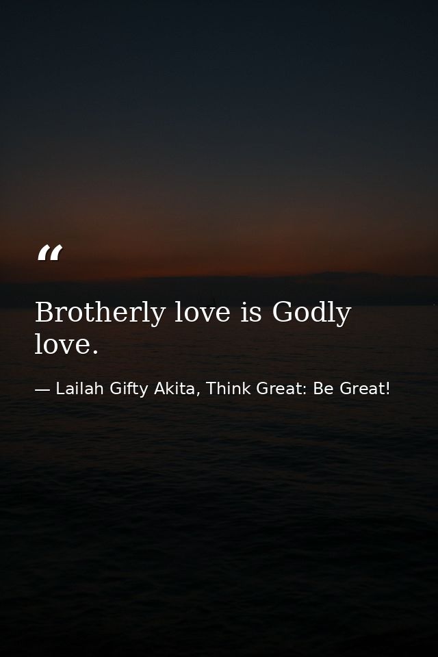 Brotherly love is Godly love. — Lailah Gifty Akita, Think Great: Be Great!