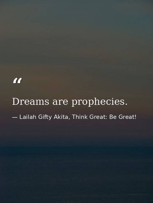 Dreams are prophecies. — Lailah Gifty Akita, Think Great: Be Great!