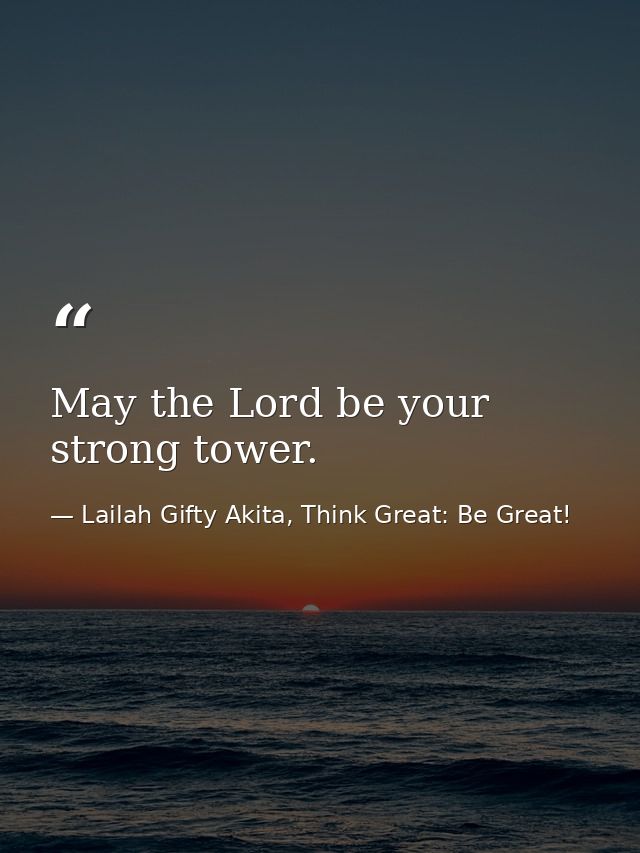 May the Lord be your strong tower. — Lailah Gifty Akita, Think Great: Be Great!