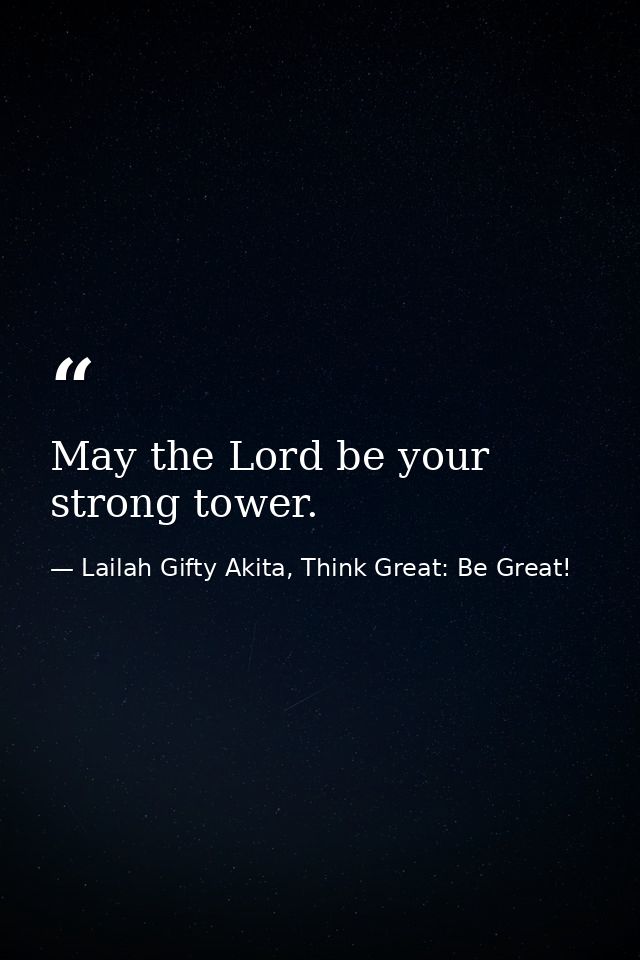 May the Lord be your strong tower. — Lailah Gifty Akita, Think Great: Be Great!