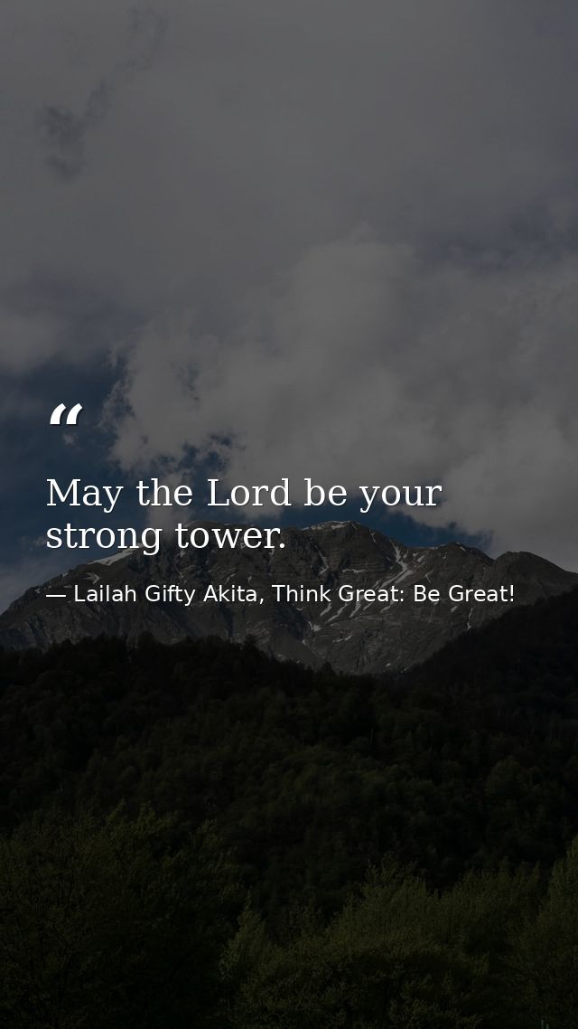 May the Lord be your strong tower. — Lailah Gifty Akita, Think Great: Be Great!