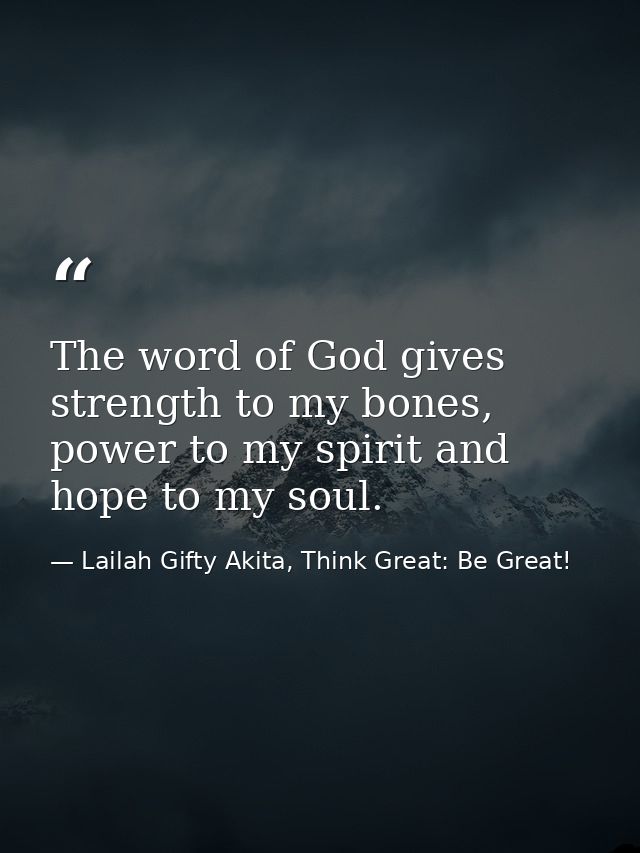 The word of God gives strength to my bones, power to my spirit and hope to my soul. — Lailah Gifty Akita, Think Great: Be Great!