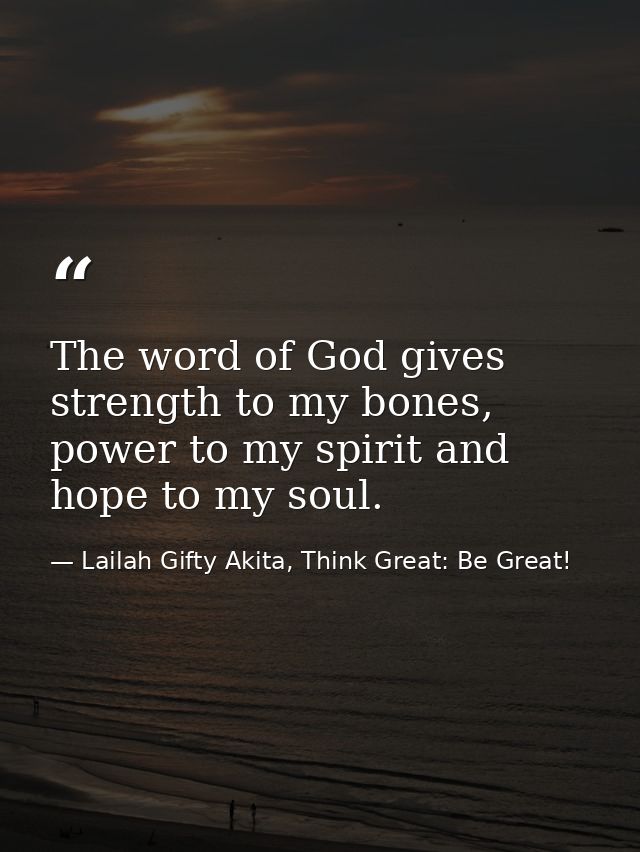 The word of God gives strength to my bones, power to my spirit and hope to my soul. — Lailah Gifty Akita, Think Great: Be Great!