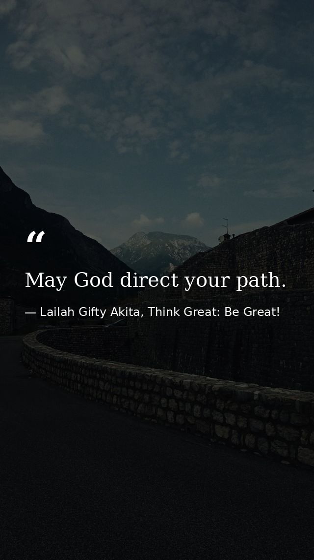 May God direct your path. — Lailah Gifty Akita, Think Great: Be Great!