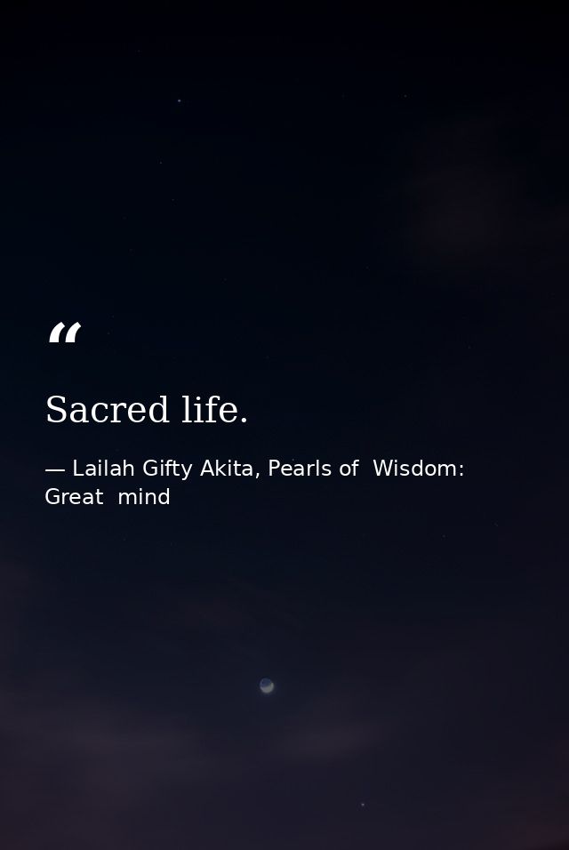 Sacred life. — Lailah Gifty Akita, Pearls of  Wisdom: Great  mind