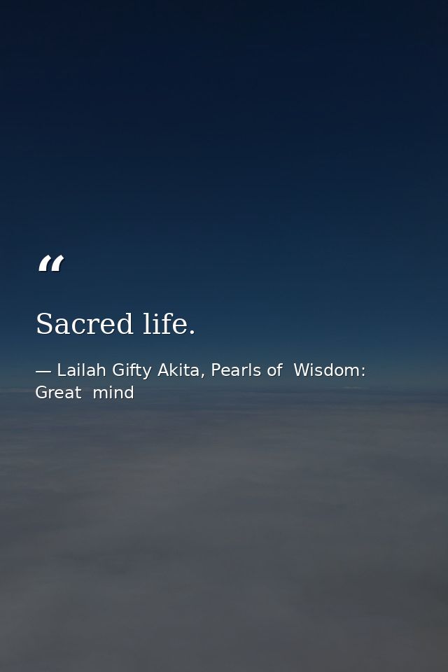 Sacred life. — Lailah Gifty Akita, Pearls of  Wisdom: Great  mind