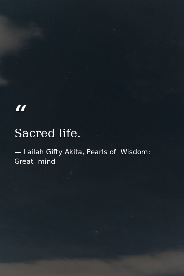 Sacred life. — Lailah Gifty Akita, Pearls of  Wisdom: Great  mind