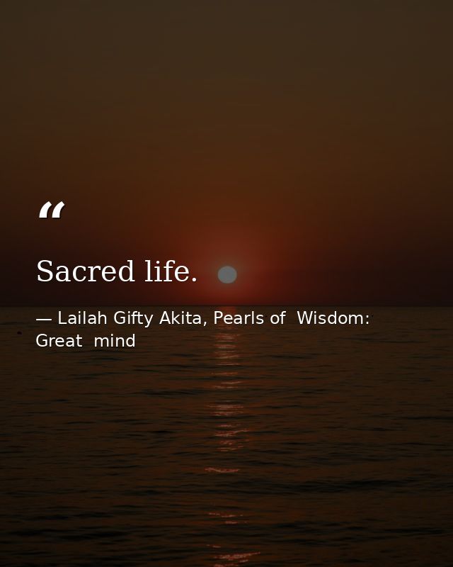 Sacred life. — Lailah Gifty Akita, Pearls of  Wisdom: Great  mind