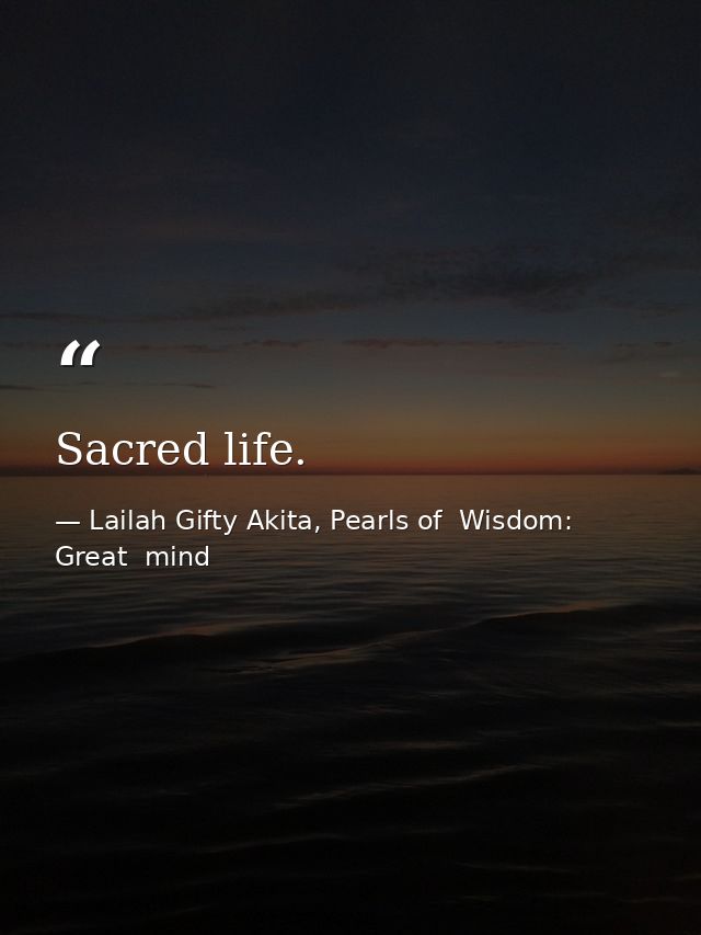 Sacred life. — Lailah Gifty Akita, Pearls of  Wisdom: Great  mind