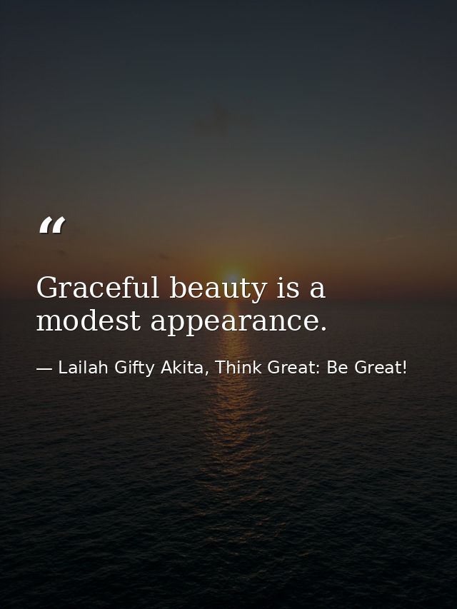 Graceful beauty is a modest appearance. — Lailah Gifty Akita, Think Great: Be Great!