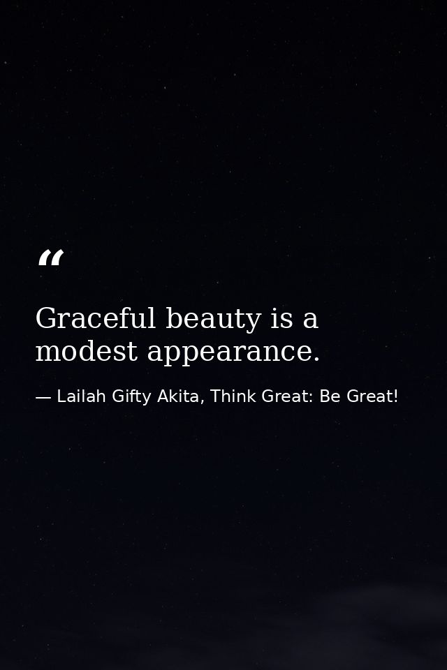 Graceful beauty is a modest appearance. — Lailah Gifty Akita, Think Great: Be Great!