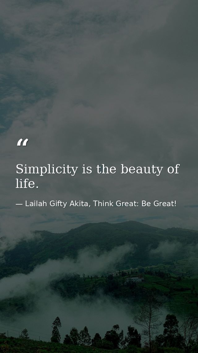 Simplicity is the beauty of life. — Lailah Gifty Akita, Think Great: Be Great!