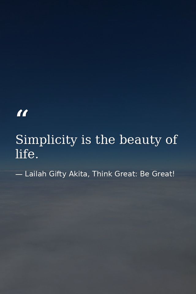 Simplicity is the beauty of life. — Lailah Gifty Akita, Think Great: Be Great!
