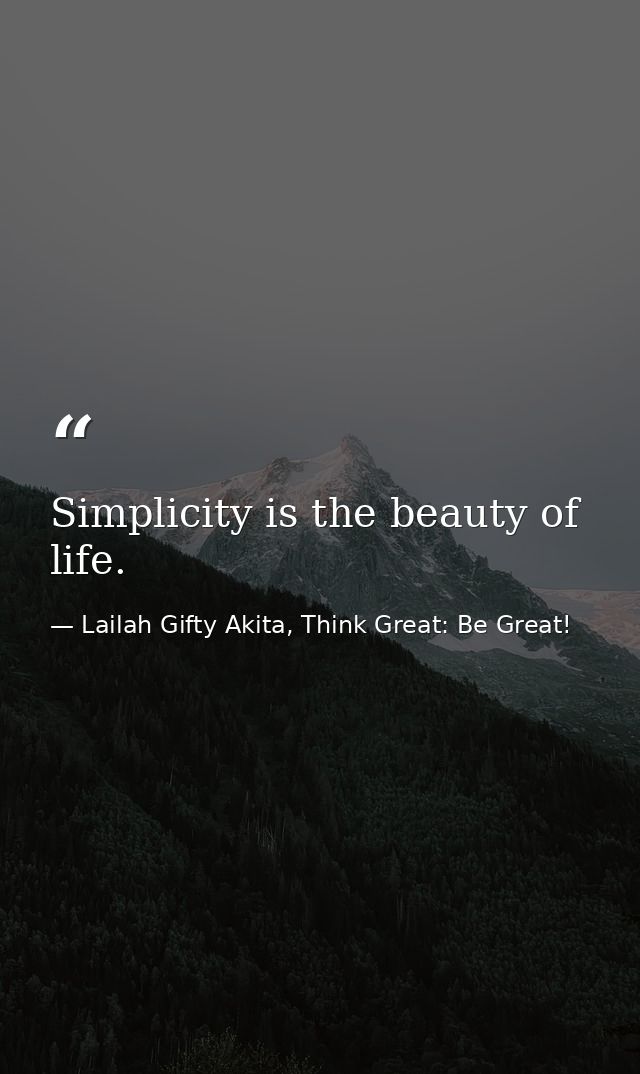 Simplicity is the beauty of life. — Lailah Gifty Akita, Think Great: Be Great!