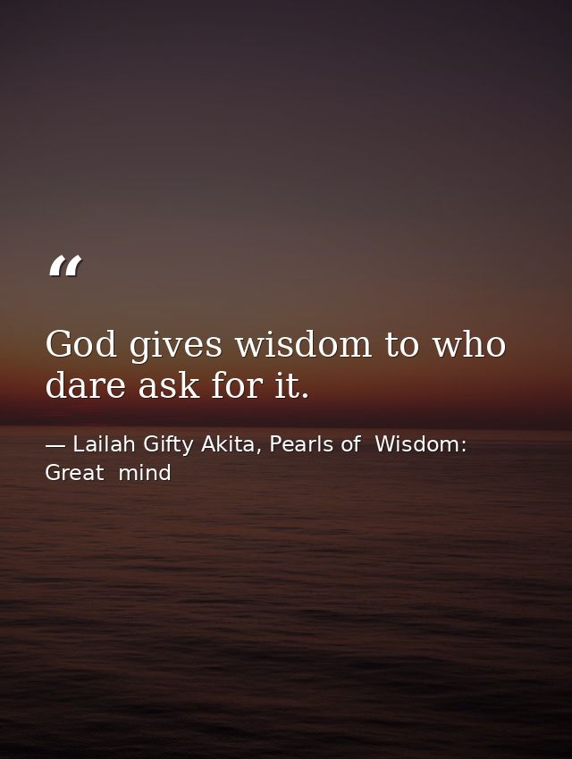 God gives wisdom to who dare ask for it. — Lailah Gifty Akita, Pearls of  Wisdom: Great  mind