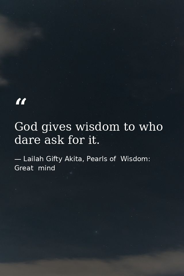 God gives wisdom to who dare ask for it. — Lailah Gifty Akita, Pearls of  Wisdom: Great  mind