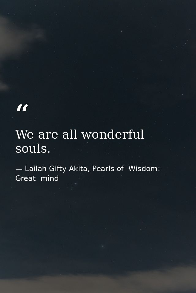 We are all wonderful souls. — Lailah Gifty Akita, Pearls of  Wisdom: Great  mind
