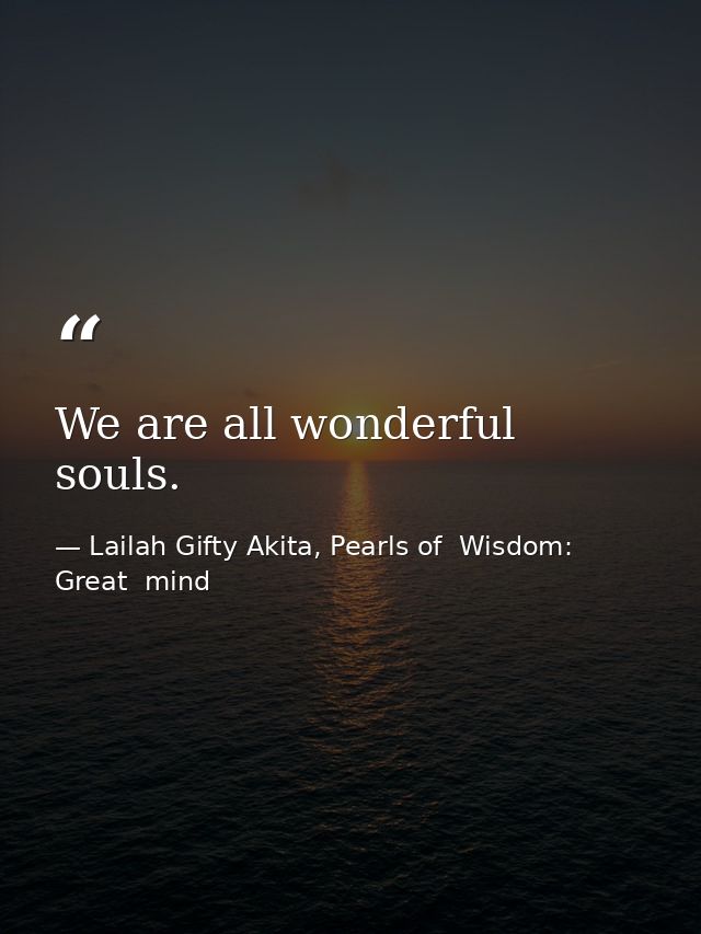 We are all wonderful souls. — Lailah Gifty Akita, Pearls of  Wisdom: Great  mind