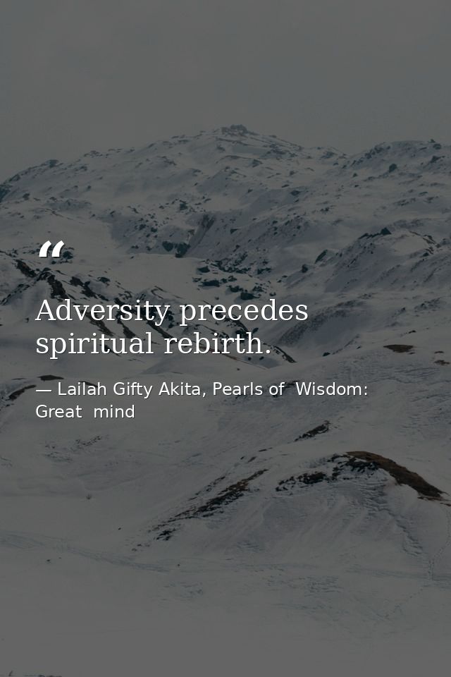 Adversity precedes spiritual rebirth. — Lailah Gifty Akita, Pearls of  Wisdom: Great  mind