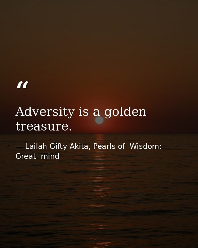 Adversity is a golden treasure. — Lailah Gifty Akita, Pearls of  Wisdom: Great  mind