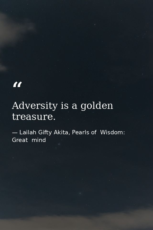 Adversity is a golden treasure. — Lailah Gifty Akita, Pearls of  Wisdom: Great  mind
