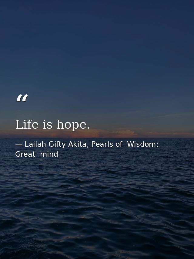 Life is hope. — Lailah Gifty Akita, Pearls of  Wisdom: Great  mind