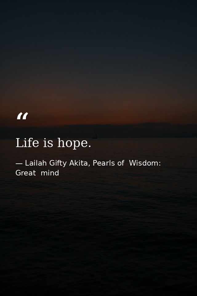 Life is hope. — Lailah Gifty Akita, Pearls of  Wisdom: Great  mind