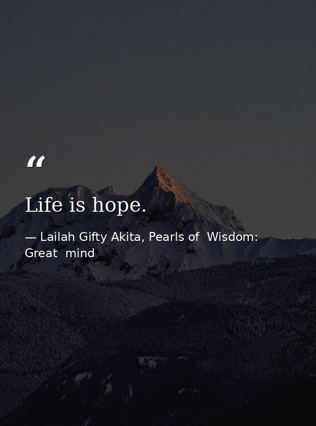 Life is hope. — Lailah Gifty Akita, Pearls of  Wisdom: Great  mind