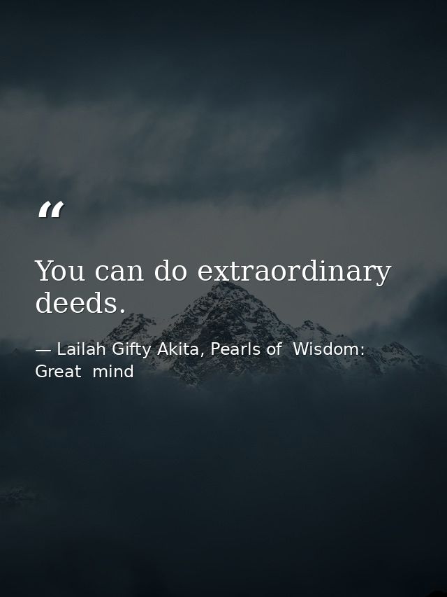 You can do extraordinary deeds. — Lailah Gifty Akita, Pearls of  Wisdom: Great  mind
