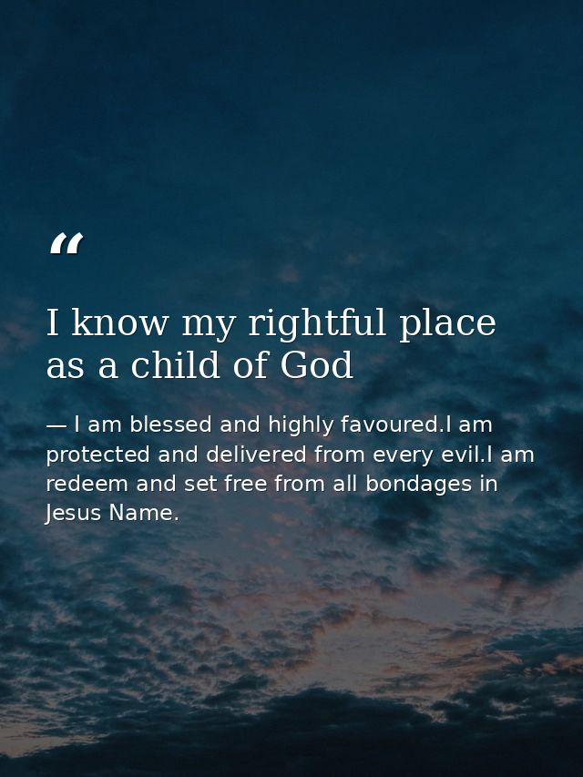 I know my rightful place as a child of God — I am blessed and highly favoured.I am protected and delivered from every evil.I am redeem and set free from all bondages in Jesus Name.