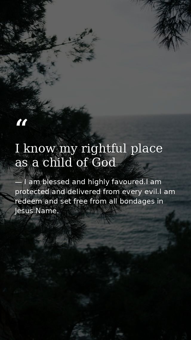 I know my rightful place as a child of God — I am blessed and highly favoured.I am protected and delivered from every evil.I am redeem and set free from all bondages in Jesus Name.