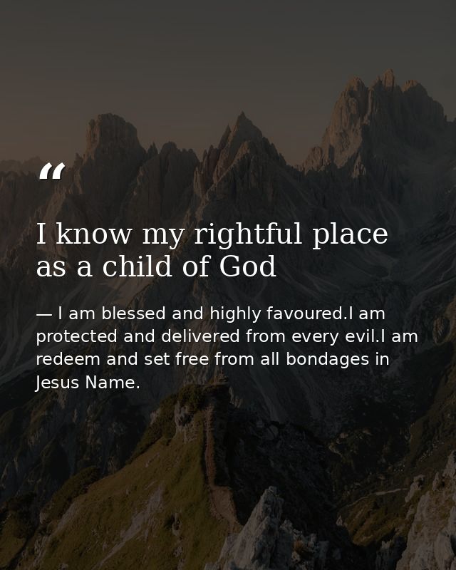 I know my rightful place as a child of God — I am blessed and highly favoured.I am protected and delivered from every evil.I am redeem and set free from all bondages in Jesus Name.