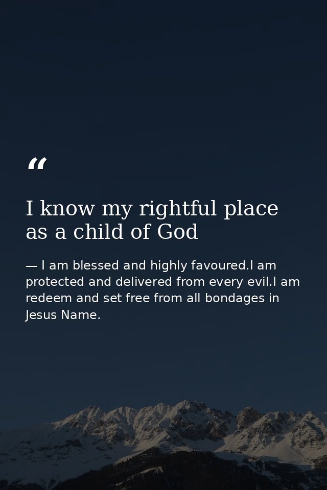 I know my rightful place as a child of God — I am blessed and highly favoured.I am protected and delivered from every evil.I am redeem and set free from all bondages in Jesus Name.