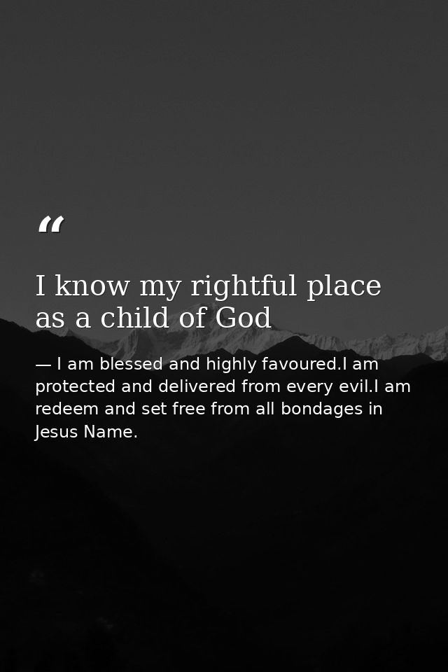 I know my rightful place as a child of God — I am blessed and highly favoured.I am protected and delivered from every evil.I am redeem and set free from all bondages in Jesus Name.
