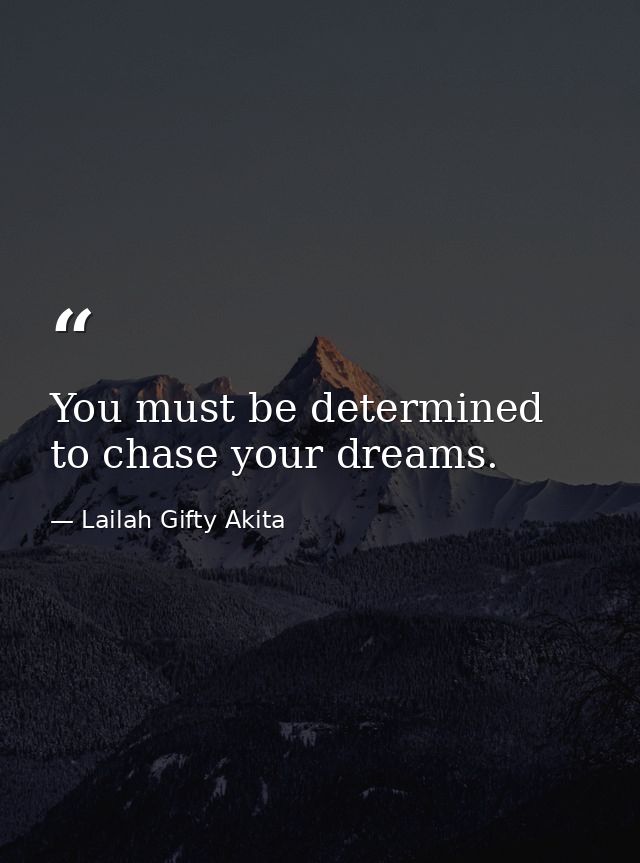 You must be determined to chase your dreams. — Lailah Gifty Akita