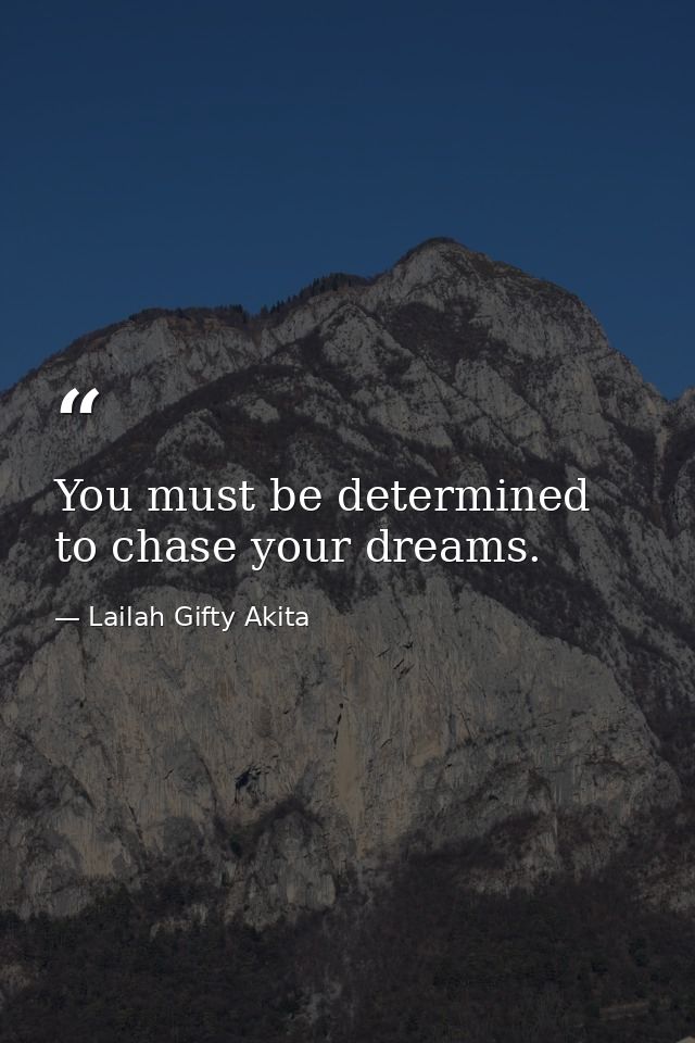 You must be determined to chase your dreams. — Lailah Gifty Akita