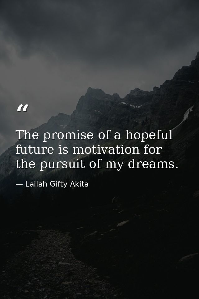 The promise of a hopeful future is motivation for the pursuit of my dreams. — Lailah Gifty Akita