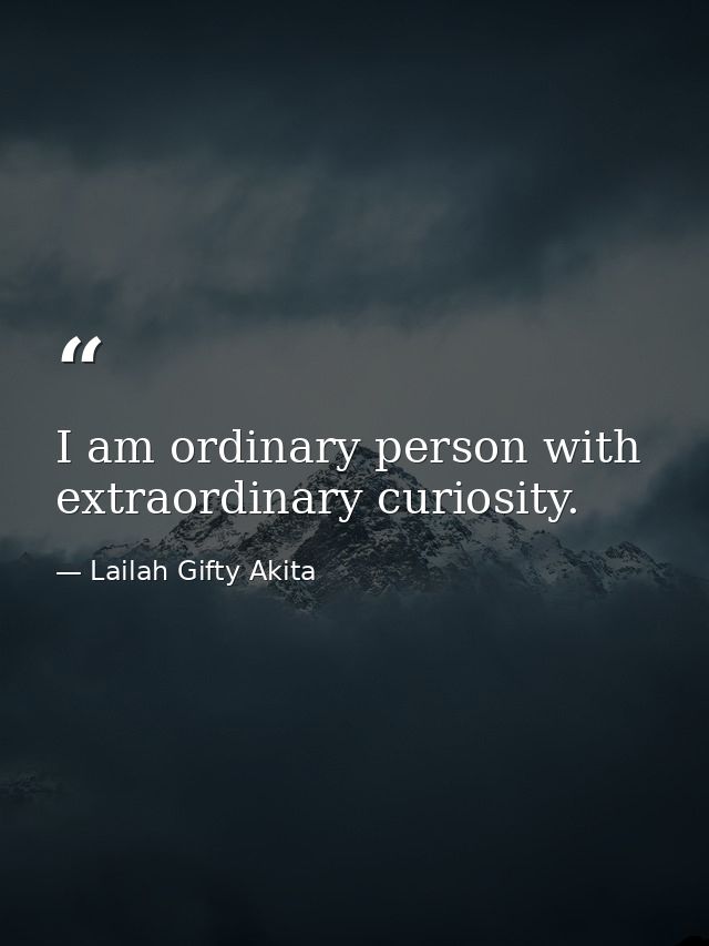 I am ordinary person with extraordinary curiosity. — Lailah Gifty Akita