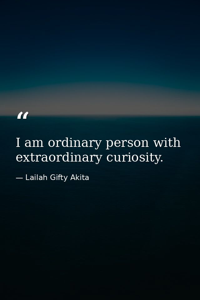 I am ordinary person with extraordinary curiosity. — Lailah Gifty Akita