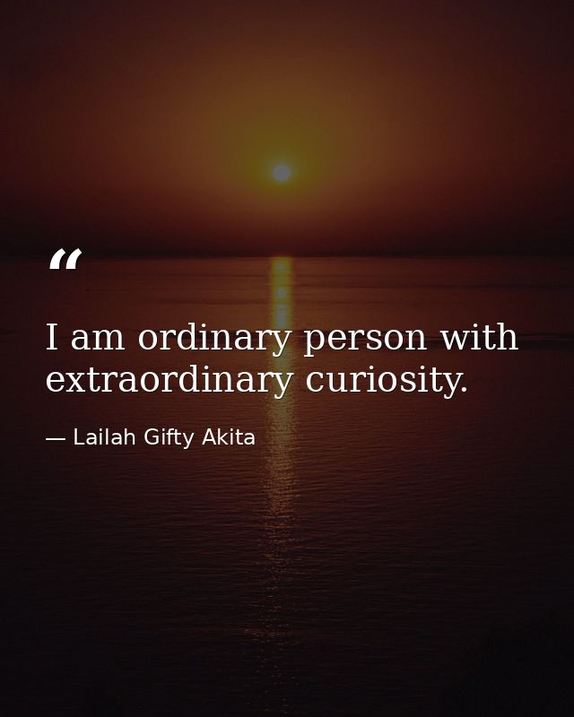 I am ordinary person with extraordinary curiosity. — Lailah Gifty Akita