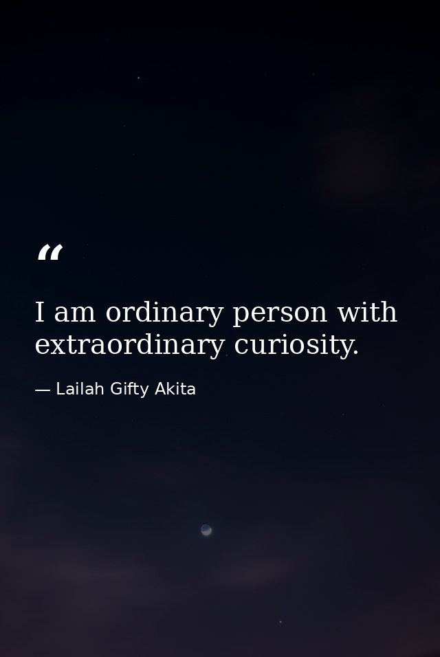 I am ordinary person with extraordinary curiosity. — Lailah Gifty Akita