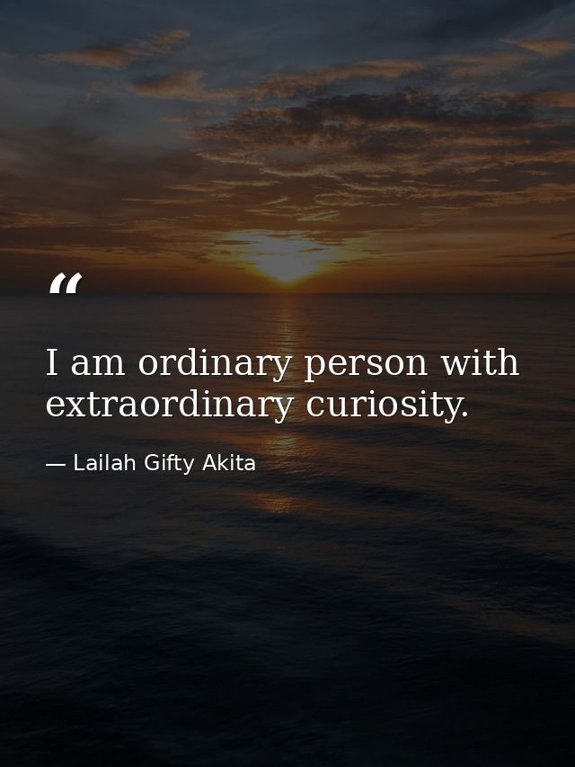 I am ordinary person with extraordinary curiosity. — Lailah Gifty Akita