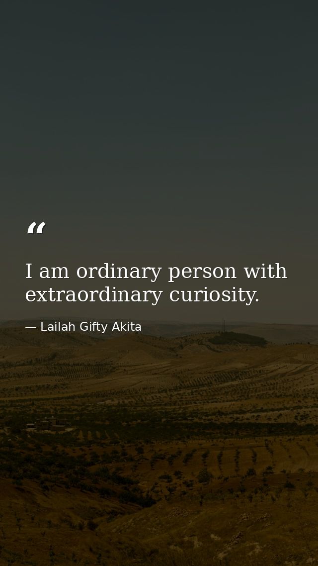 I am ordinary person with extraordinary curiosity. — Lailah Gifty Akita