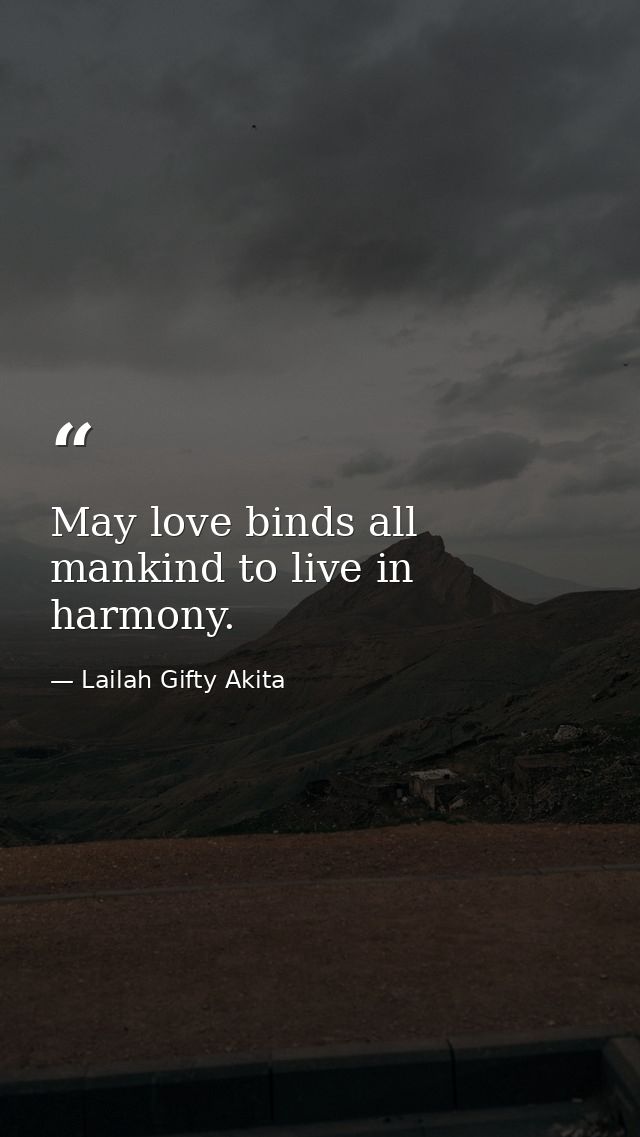 May love binds all mankind to live in harmony. — Lailah Gifty Akita
