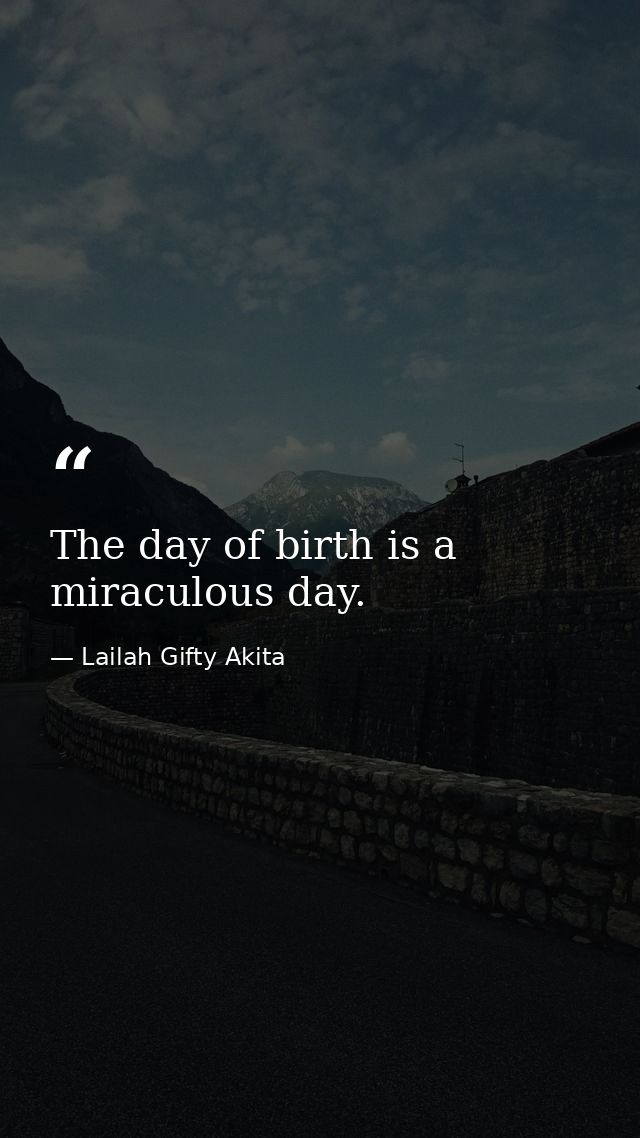 The day of birth is a miraculous day. — Lailah Gifty Akita