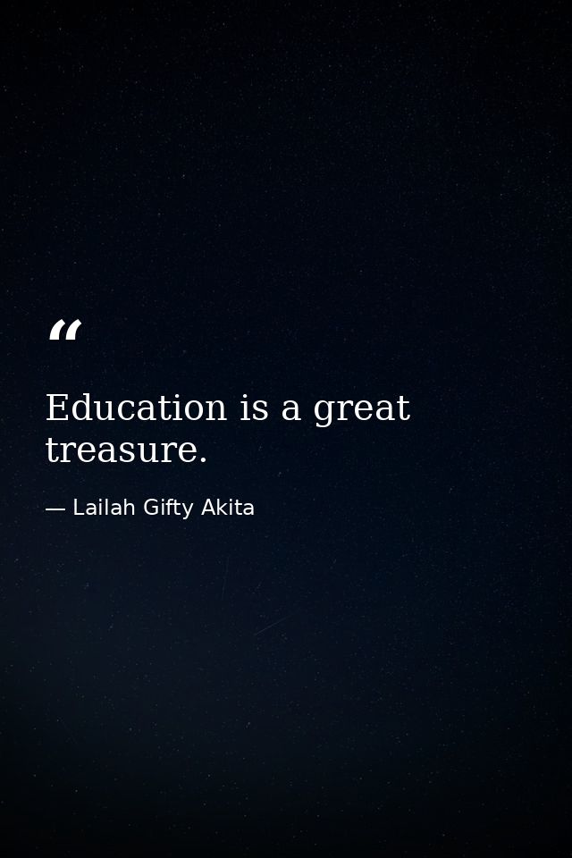 Education is a great treasure. — Lailah Gifty Akita