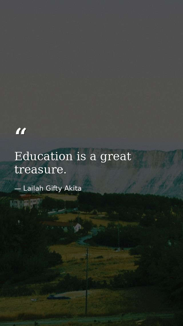Education is a great treasure. — Lailah Gifty Akita