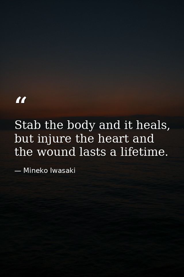 Stab the body and it heals, but injure the heart and the wound lasts a lifetime. — Mineko Iwasaki