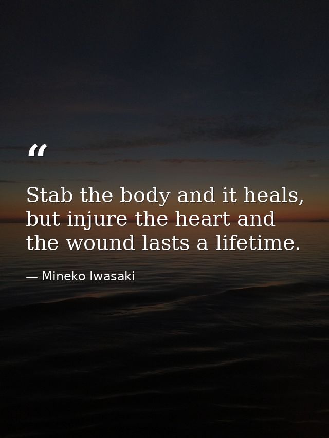 Stab the body and it heals, but injure the heart and the wound lasts a lifetime. — Mineko Iwasaki