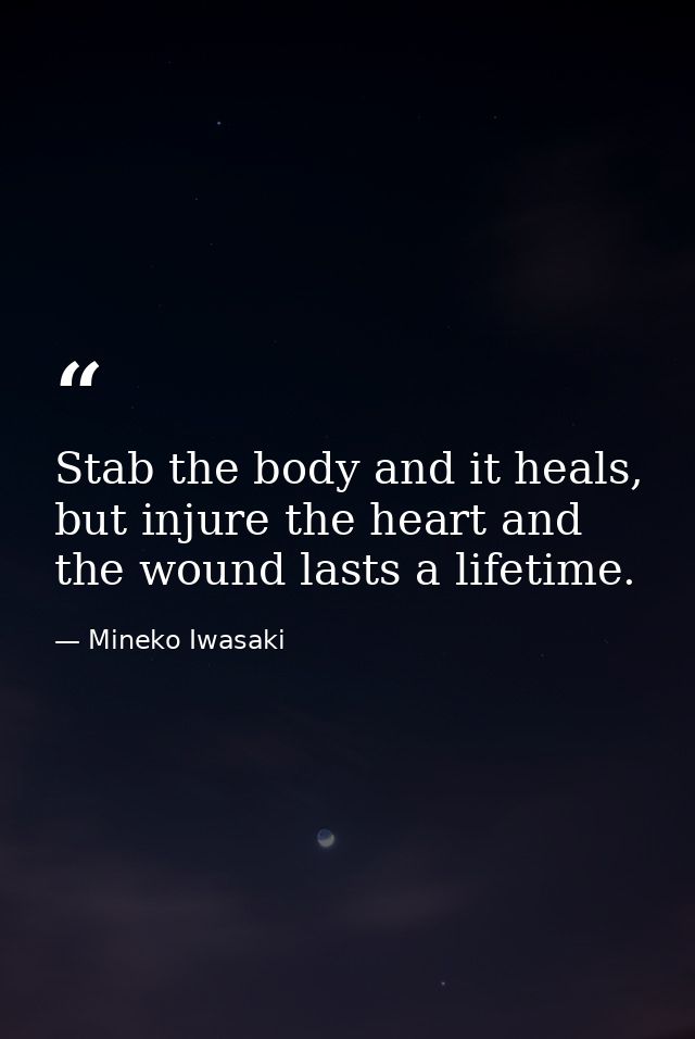 Stab the body and it heals, but injure the heart and the wound lasts a lifetime. — Mineko Iwasaki